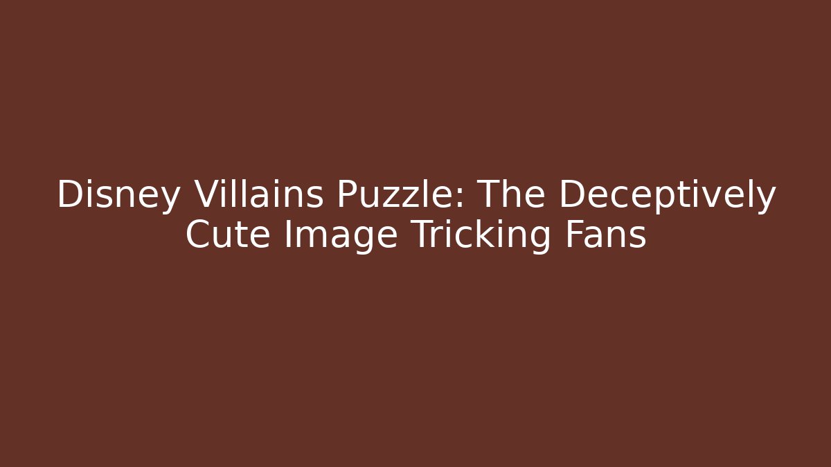 Disney Villains Puzzle: The Deceptively Cute Image Tricking Fans