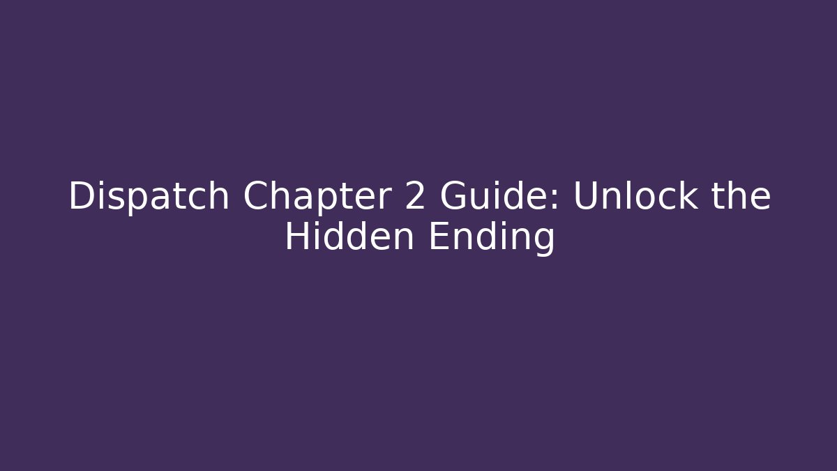 Dispatch Chapter 2 Guide: Unlock the Hidden Ending
