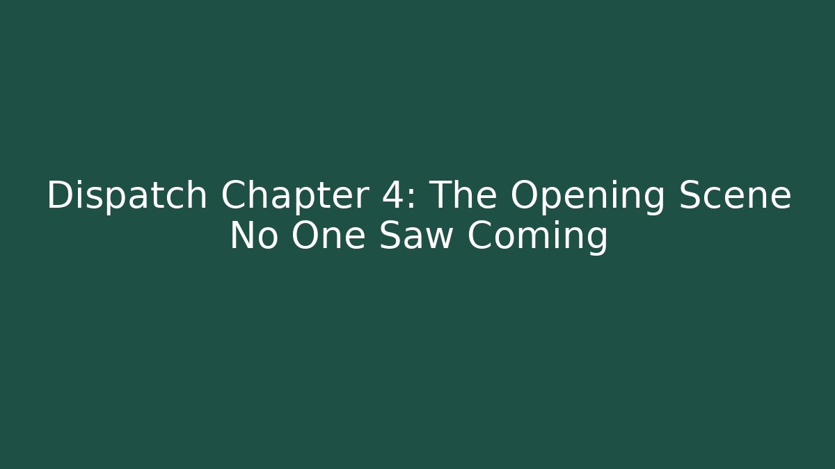 Dispatch Chapter 4: The Opening Scene No One Saw Coming - Método de Aprovação