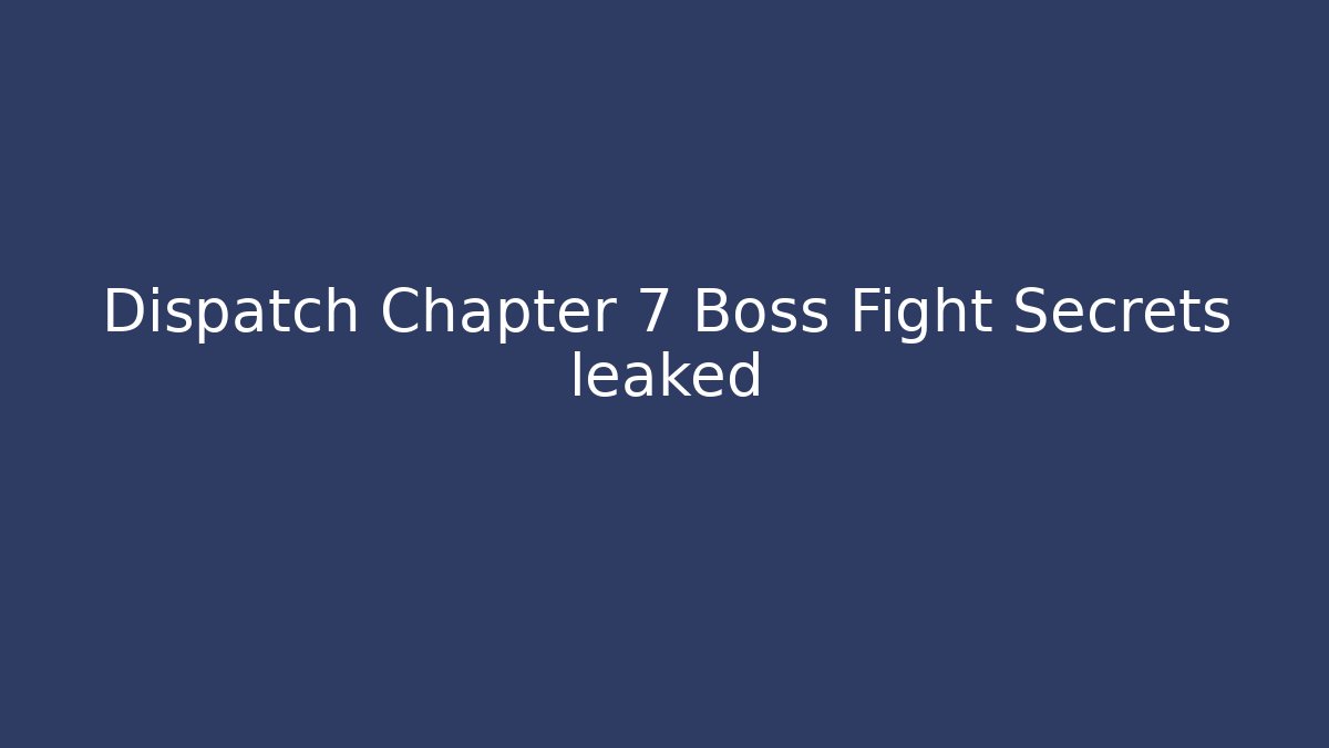 Dispatch Chapter 7 Boss Fight Secrets leaked