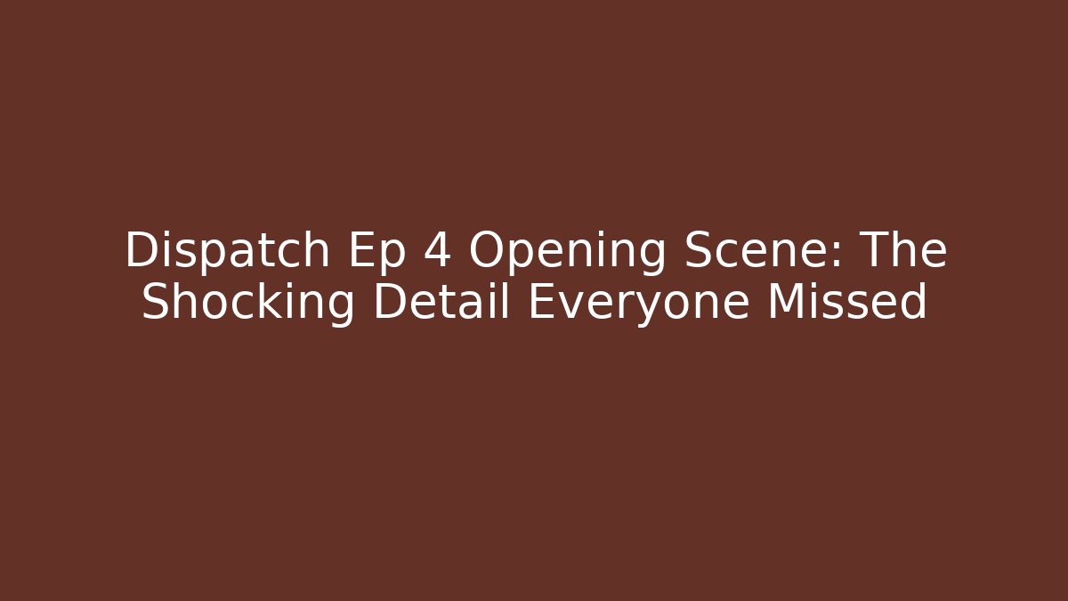 Dispatch Ep 4 Opening Scene: The Shocking Detail Everyone Missed