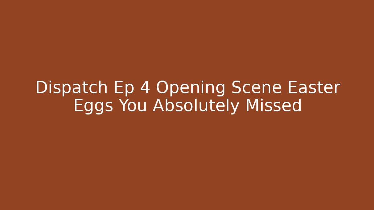 Dispatch Ep 4 Opening Scene Easter Eggs You Absolutely Missed - Método de Aprovação