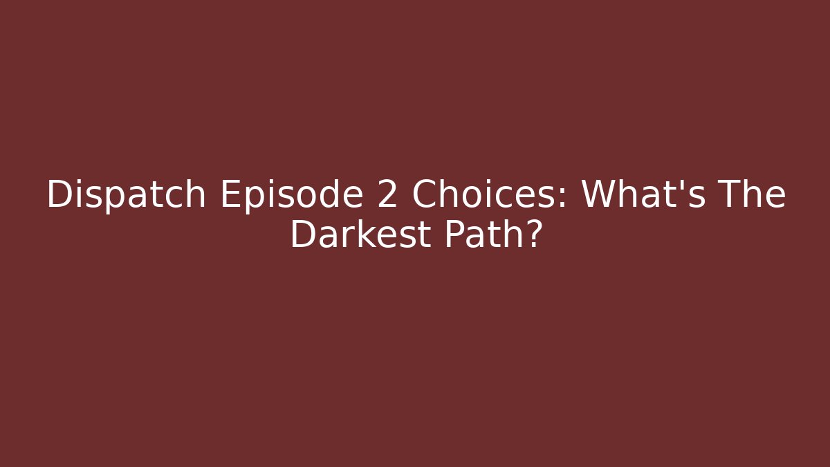 Dispatch Episode 2 Choices: What's The Darkest Path? - Método de Aprovação