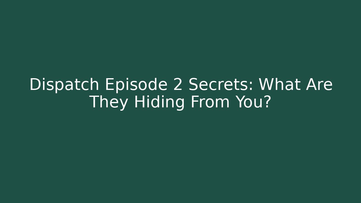 Dispatch Episode 2 Secrets: What Are They Hiding From You?
