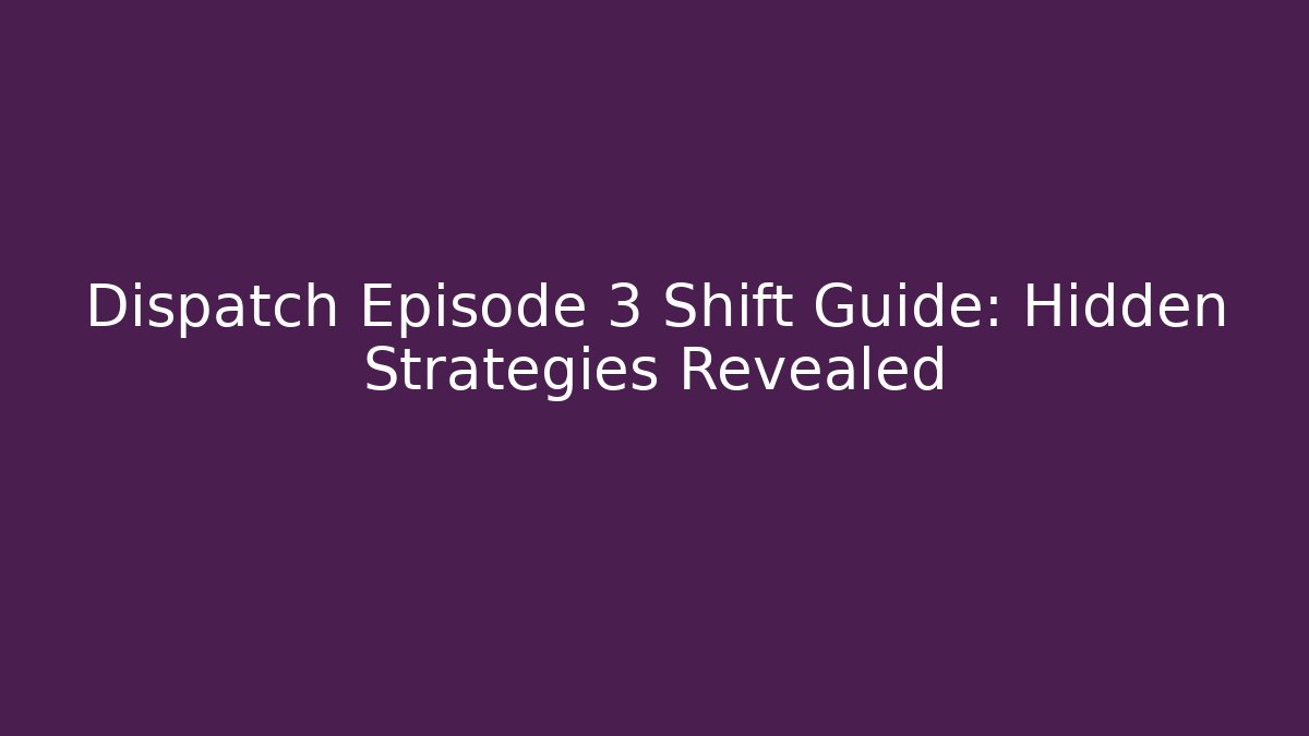 Dispatch Episode 3 Shift Guide: Hidden Strategies Revealed