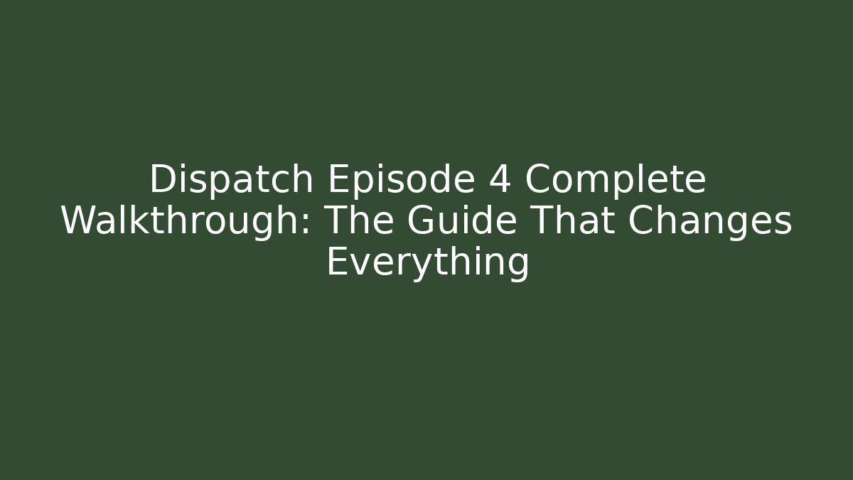 Dispatch Episode 4 Complete Walkthrough: The Guide That Changes Everything