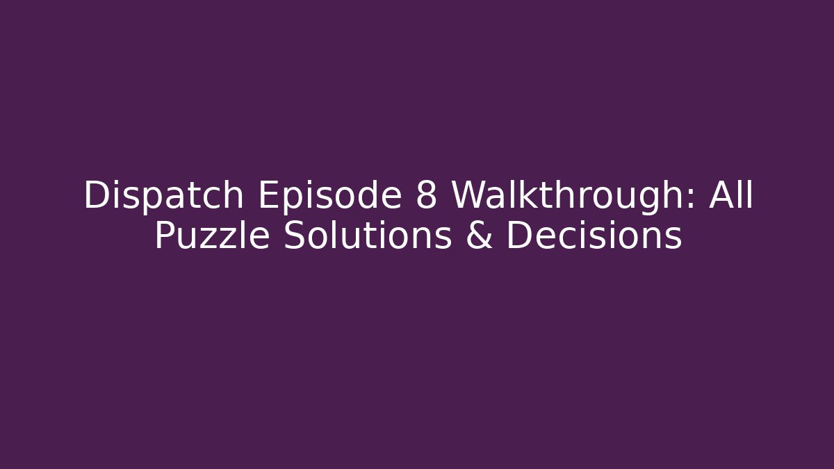Dispatch Episode 8 Walkthrough: All Puzzle Solutions & Decisions