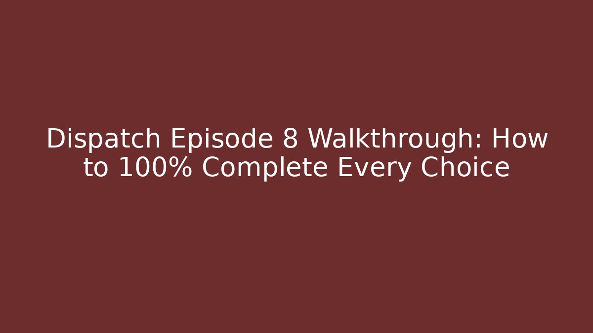 Dispatch Episode 8 Walkthrough: How to 100% Complete Every Choice - Método de Aprovação