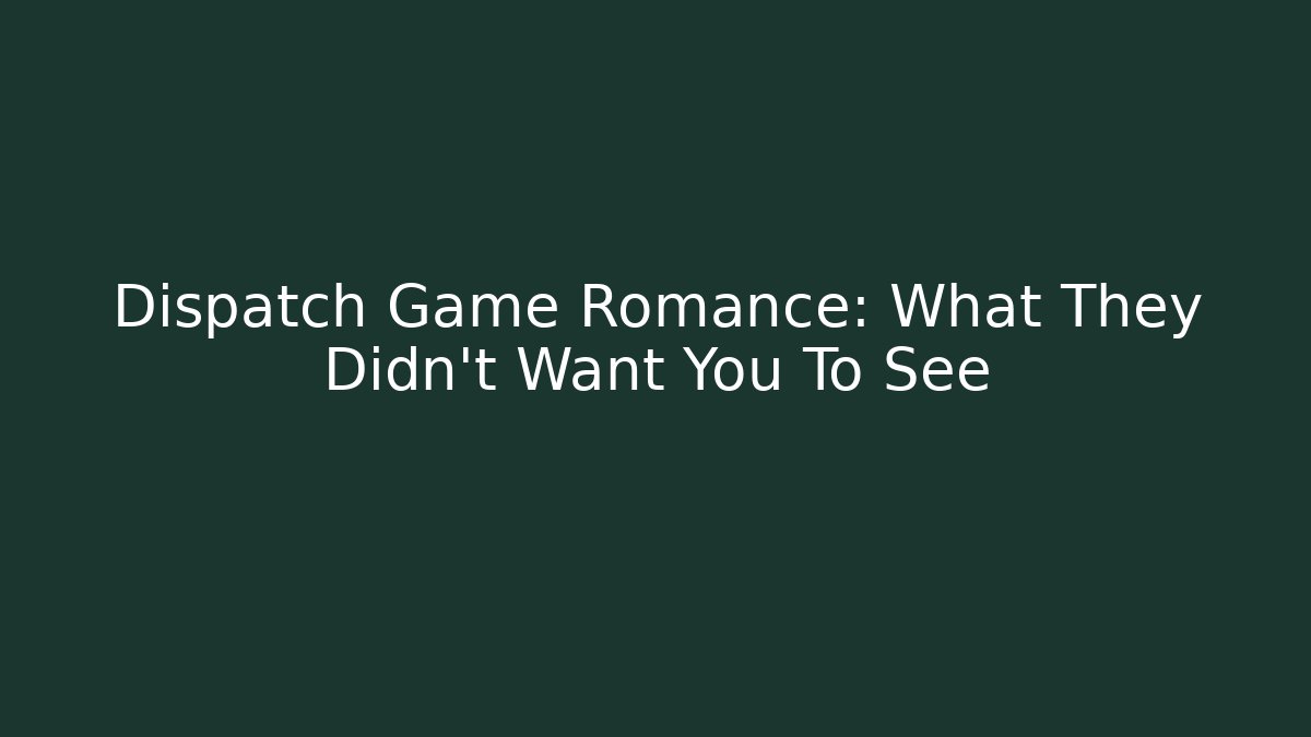 Dispatch Game Romance: What They Didn't Want You To See