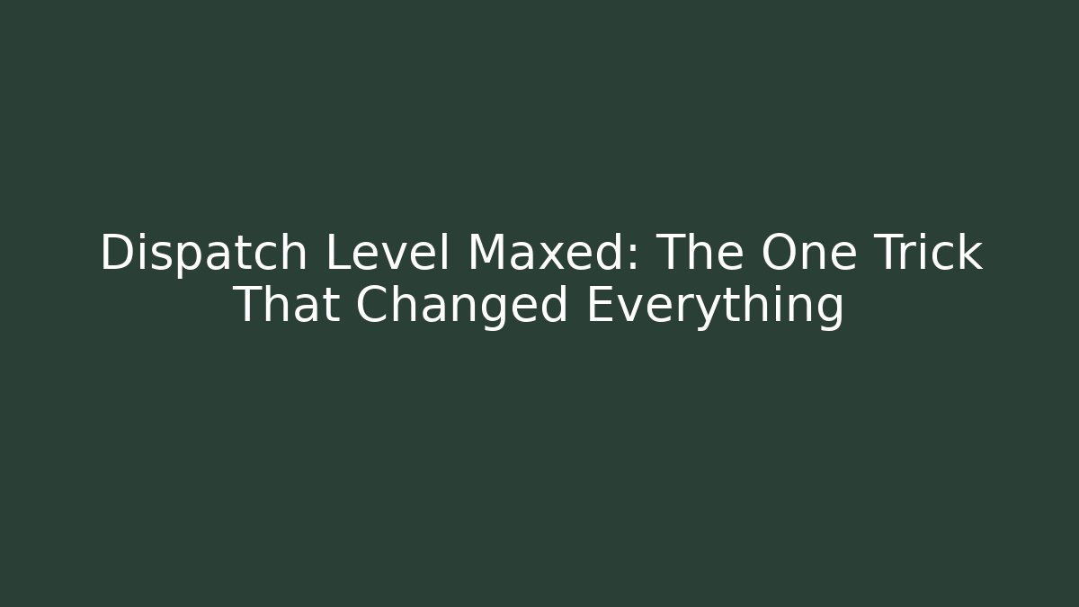 Dispatch Level Maxed: The One Trick That Changed Everything - Método de Aprovação