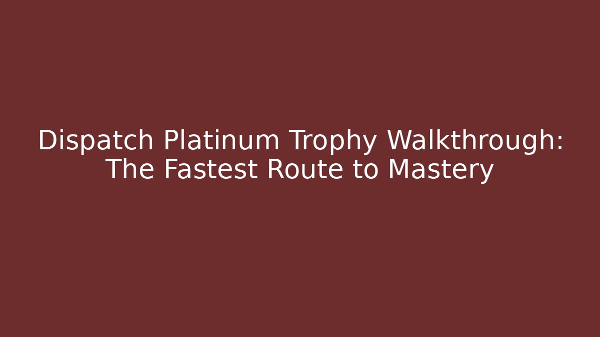 Dispatch Platinum Trophy Walkthrough: The Fastest Route to Mastery