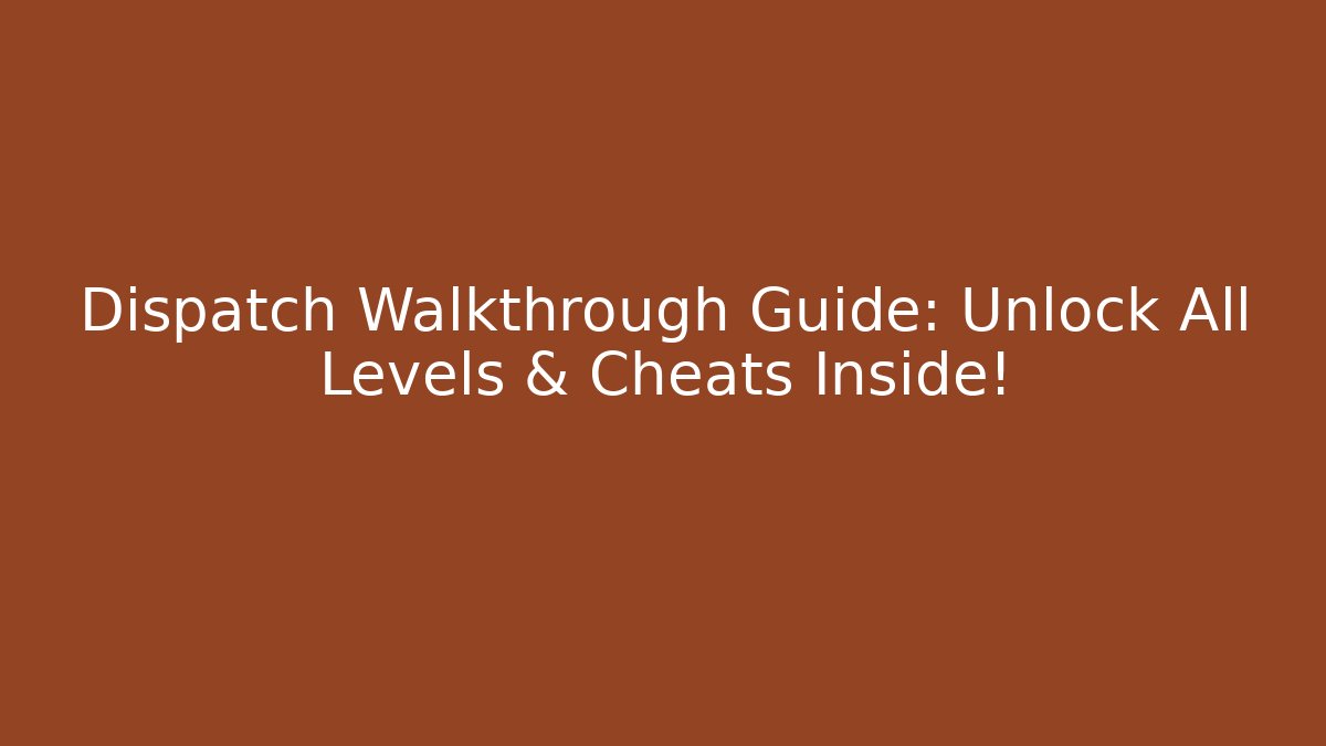 Dispatch Walkthrough Guide: Unlock All Levels & Cheats Inside! - Método de Aprovação