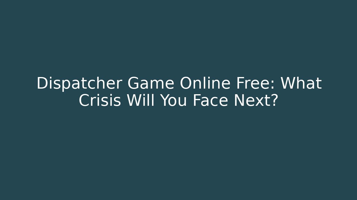 Dispatcher Game Online Free: What Crisis Will You Face Next? - Método de Aprovação