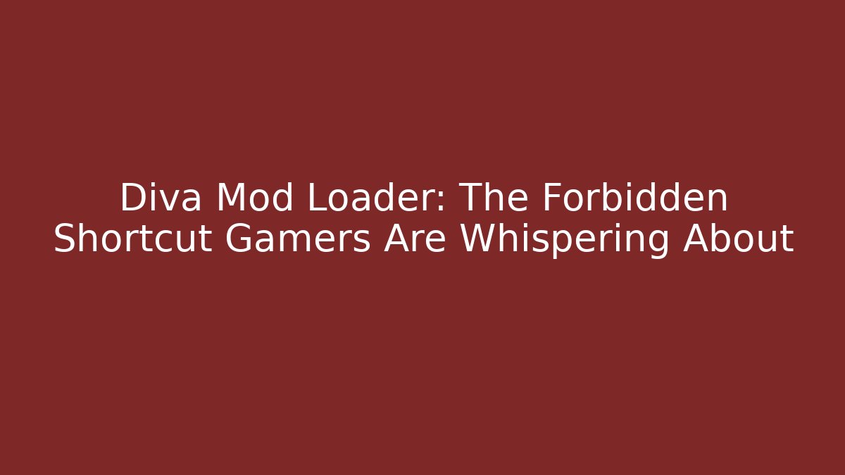 Diva Mod Loader: The Forbidden Shortcut Gamers Are Whispering About
