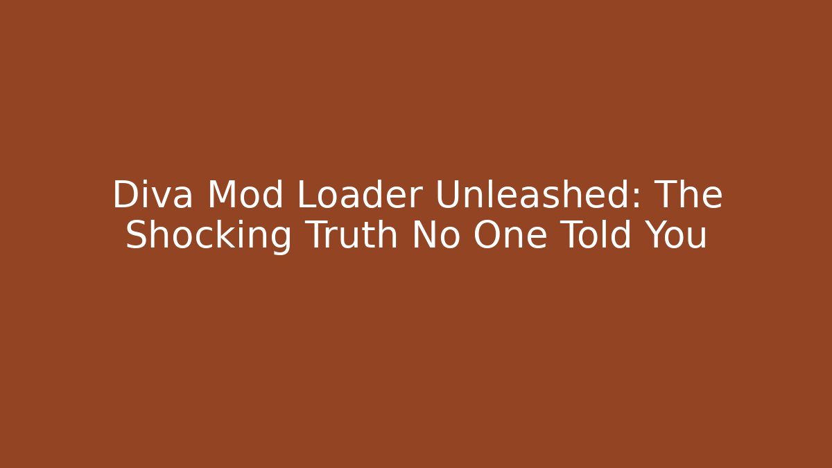 Diva Mod Loader Unleashed: The Shocking Truth No One Told You