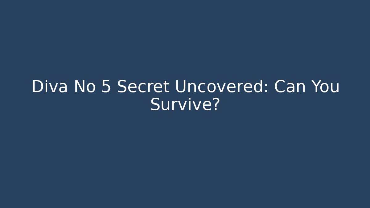 Diva No 5 Secret Uncovered: Can You Survive?