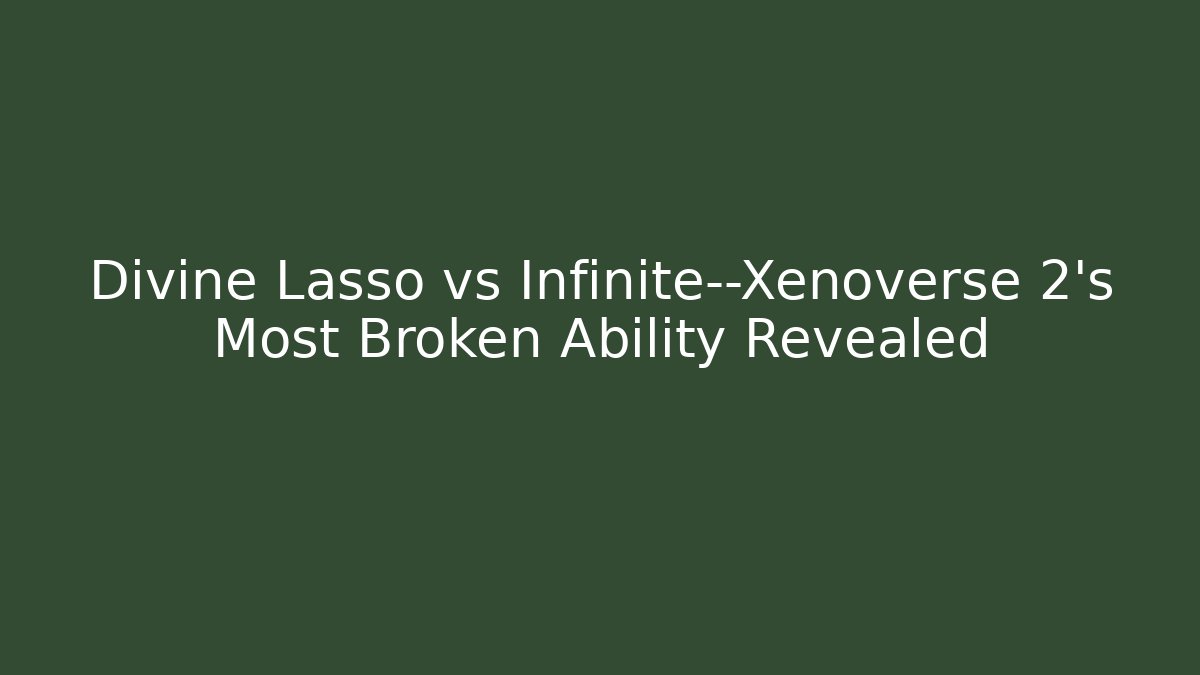 Divine Lasso vs Infinite—Xenoverse 2’s Most Broken Ability Revealed