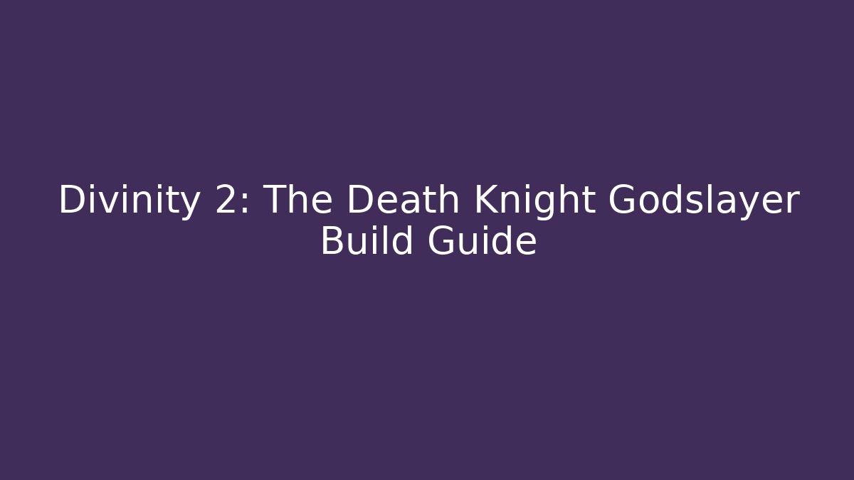 Divinity 2: The Death Knight Godslayer Build Guide - Método de Aprovação