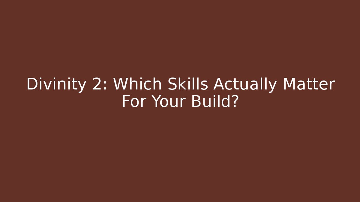 Divinity 2: Which Skills Actually Matter For Your Build?