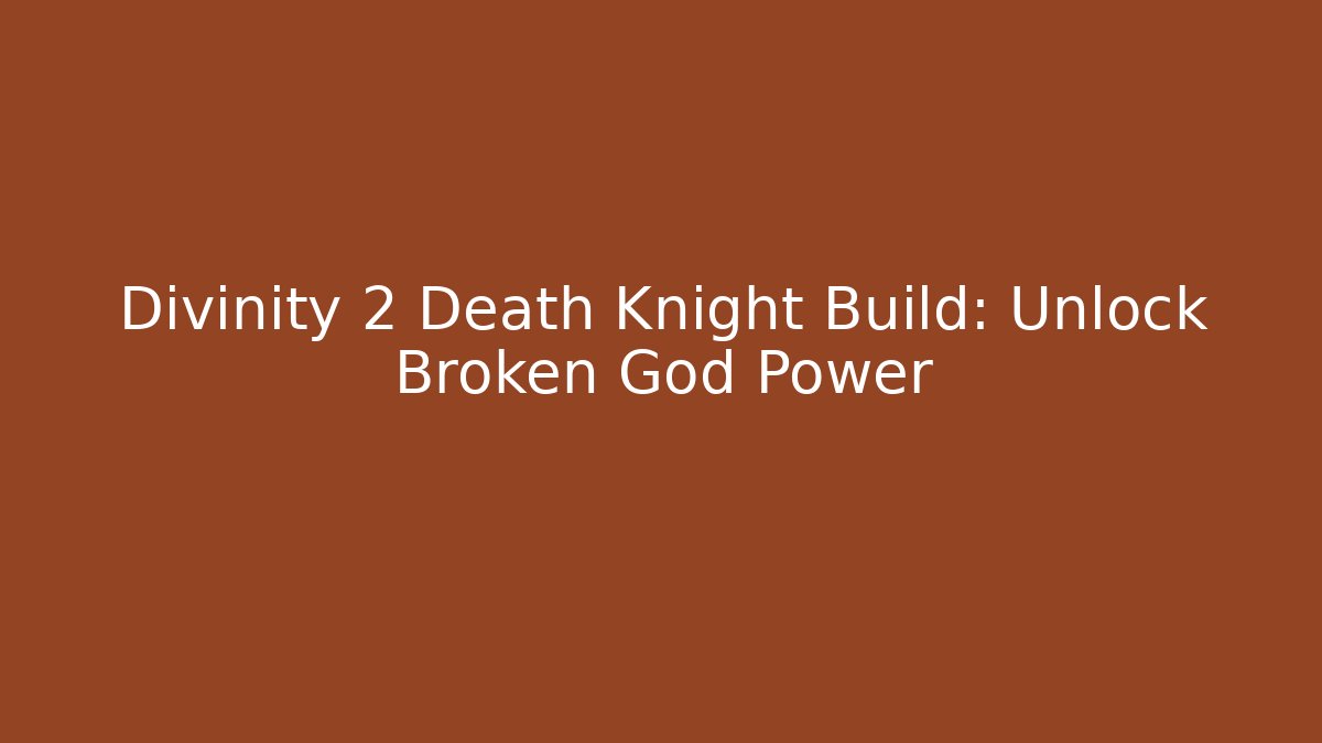 Divinity 2 Death Knight Build: Unlock Broken God Power