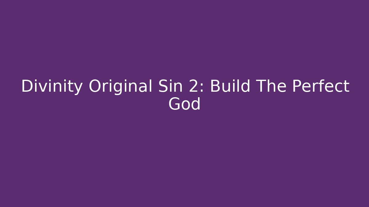 Divinity Original Sin 2: Build The Perfect God