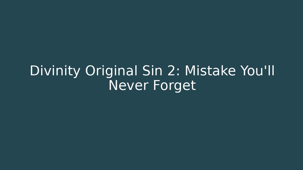 Divinity Original Sin 2: Mistake You’ll Never Forget