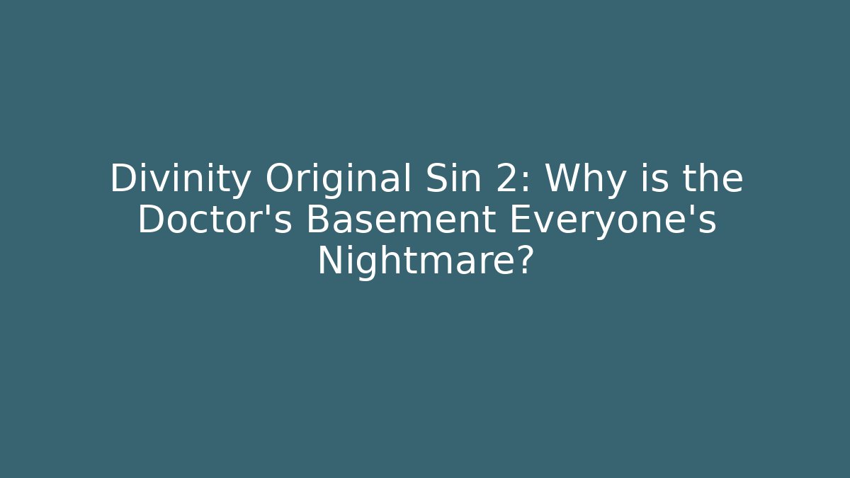Divinity Original Sin 2: Why is the Doctor's Basement Everyone's Nightmare?