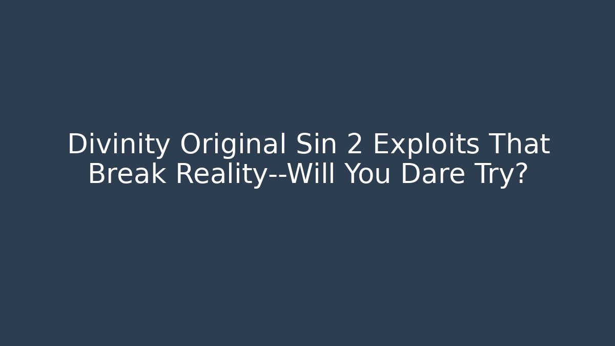 Divinity Original Sin 2 Exploits That Break Reality—Will You Dare Try?