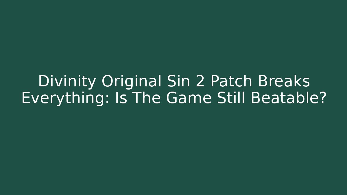 Divinity Original Sin 2 Patch Breaks Everything: Is The Game Still Beatable? - Método de Aprovação