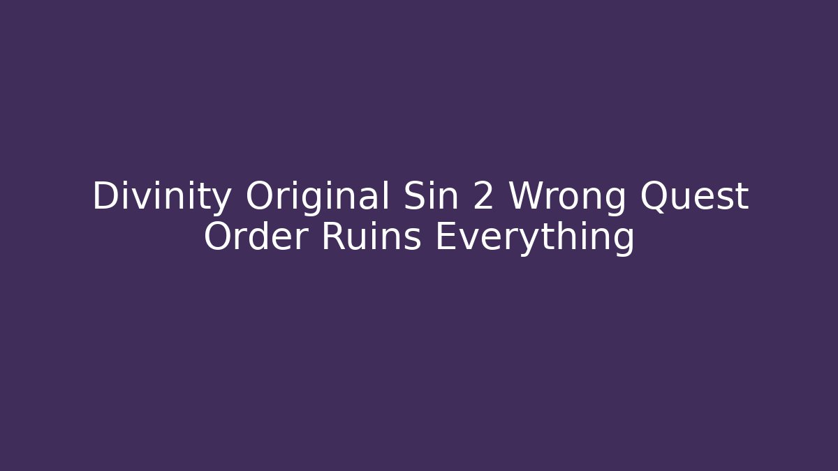 Divinity Original Sin 2 Wrong Quest Order Ruins Everything - Método de Aprovação