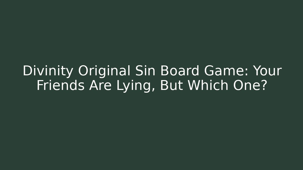 Divinity Original Sin Board Game: Your Friends Are Lying, But Which One?