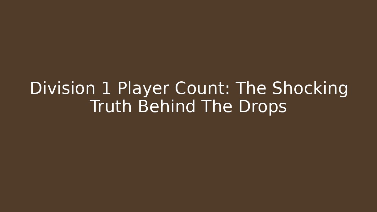 Division 1 Player Count: The Shocking Truth Behind The Drops