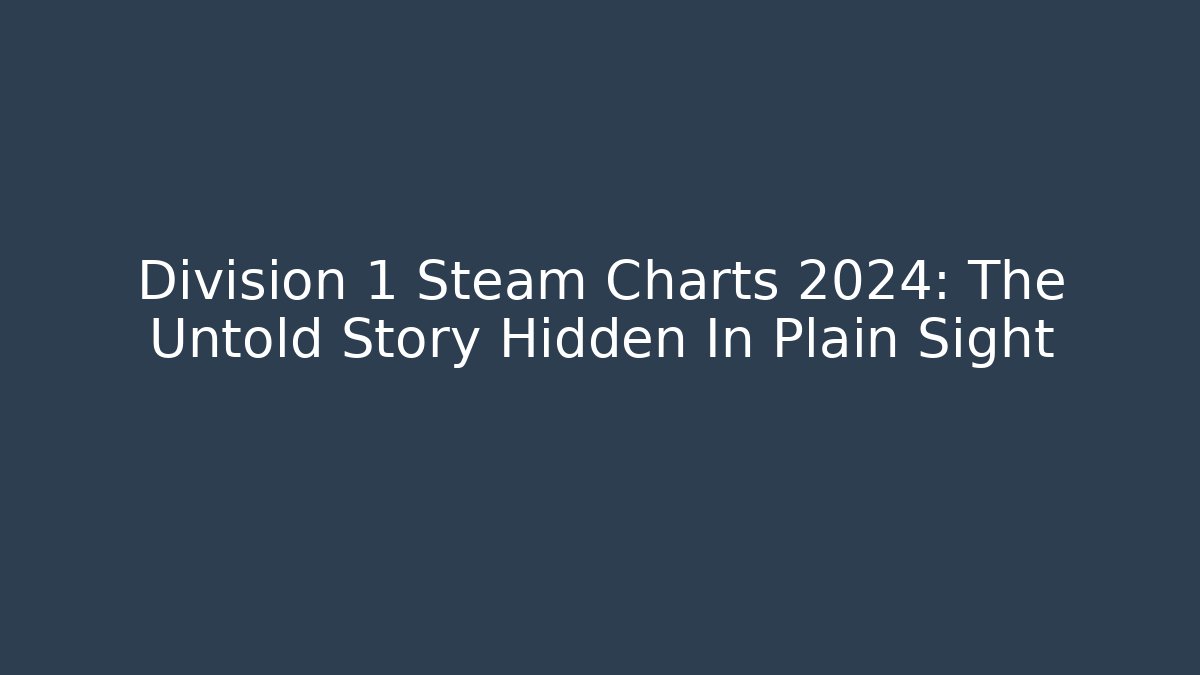 Division 1 Steam Charts 2024: The Untold Story Hidden In Plain Sight