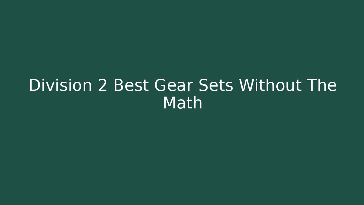 Division 2 Best Gear Sets Without The Math