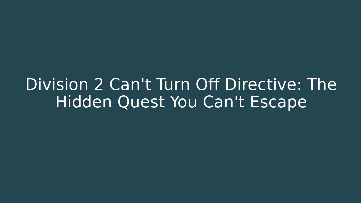 Division 2 Can't Turn Off Directive: The Hidden Quest You Can't Escape