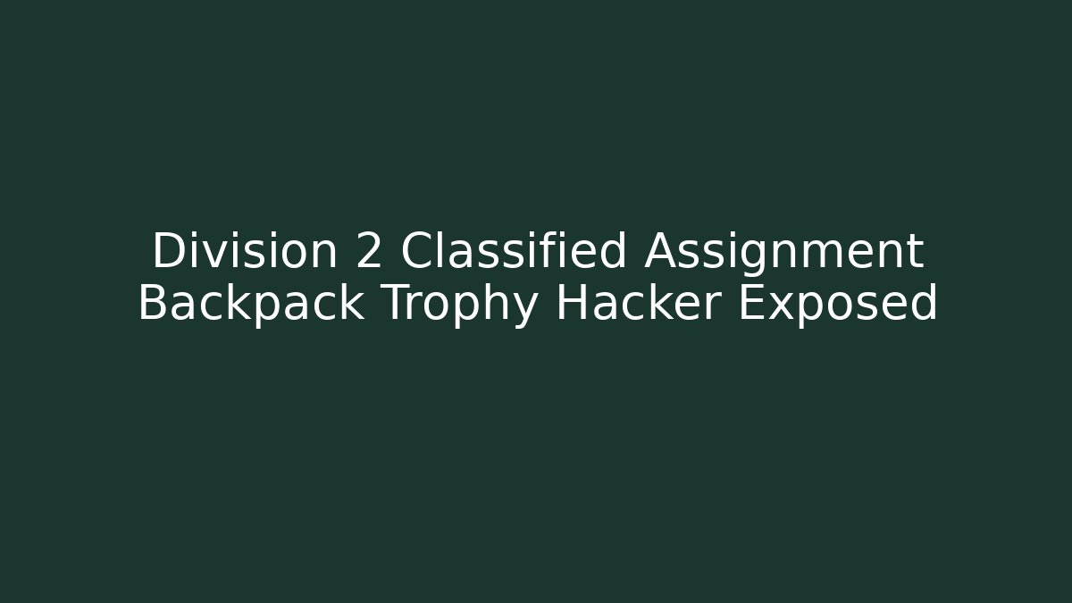Division 2 Classified Assignment Backpack Trophy Hacker Exposed - Método de Aprovação