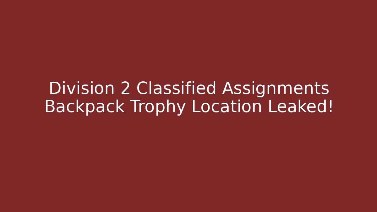 Division 2 Classified Assignments Backpack Trophy Location Leaked!