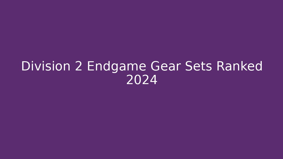 Division 2 Endgame Gear Sets Ranked 2024