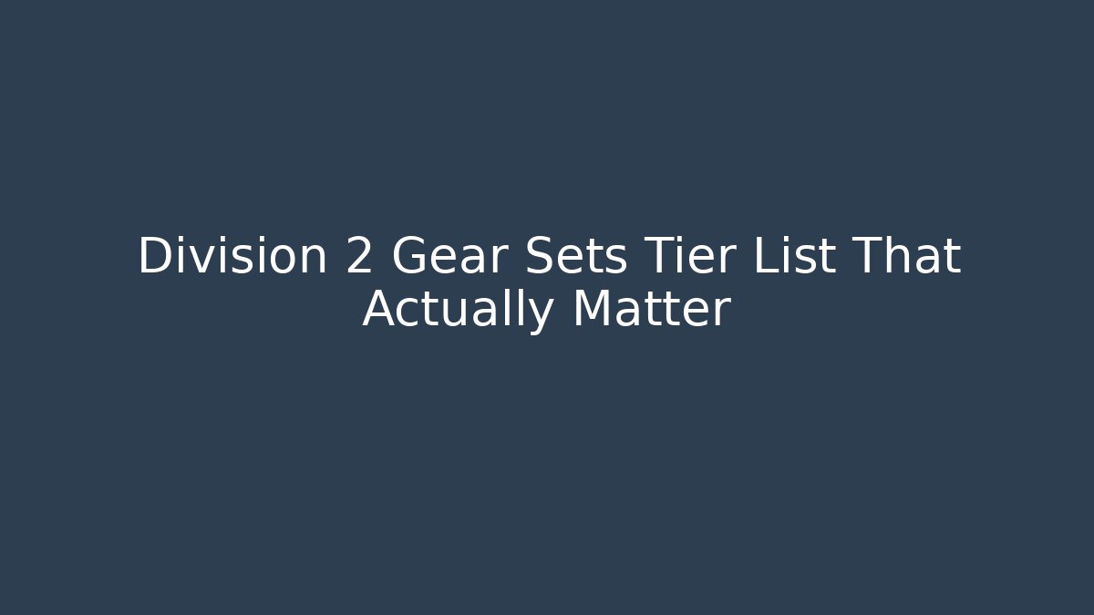 Division 2 Gear Sets Tier List That Actually Matter
