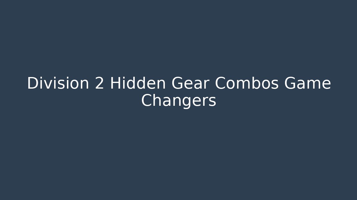 Division 2 Hidden Gear Combos Game Changers - Método de Aprovação