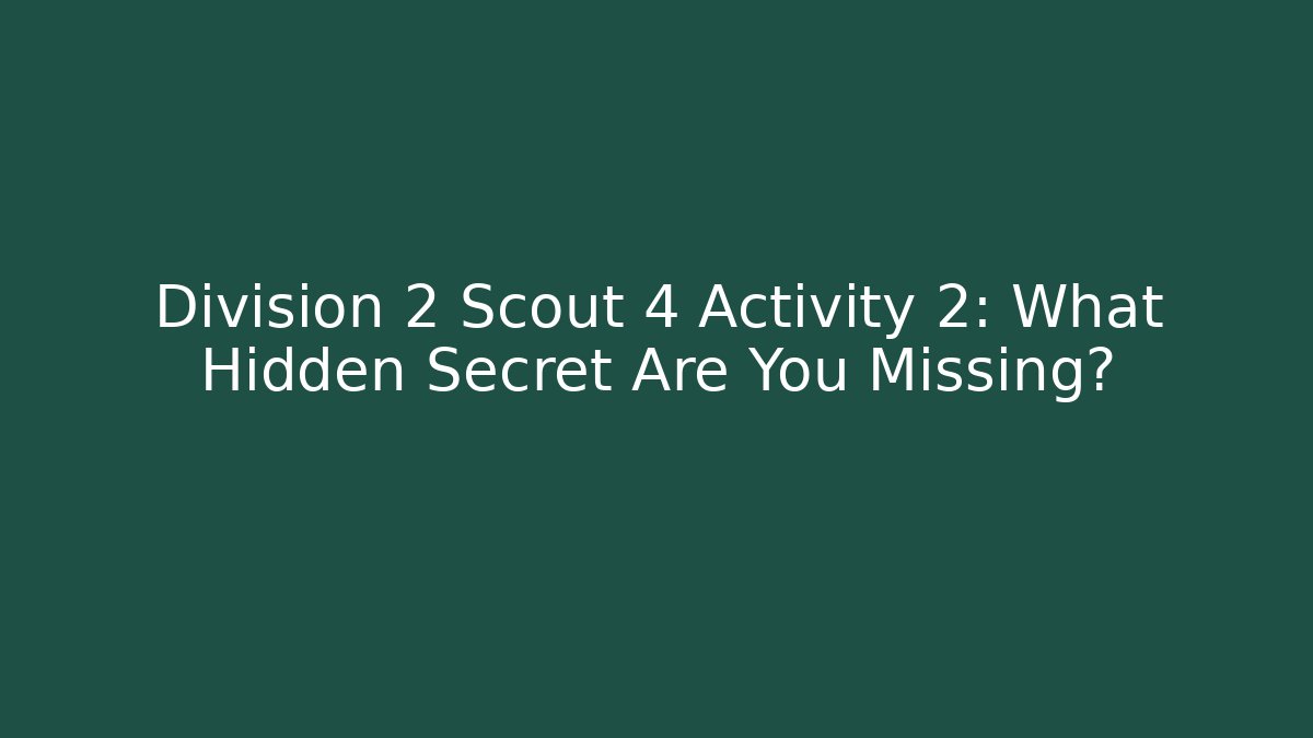 Division 2 Scout 4 Activity 2: What Hidden Secret Are You Missing?