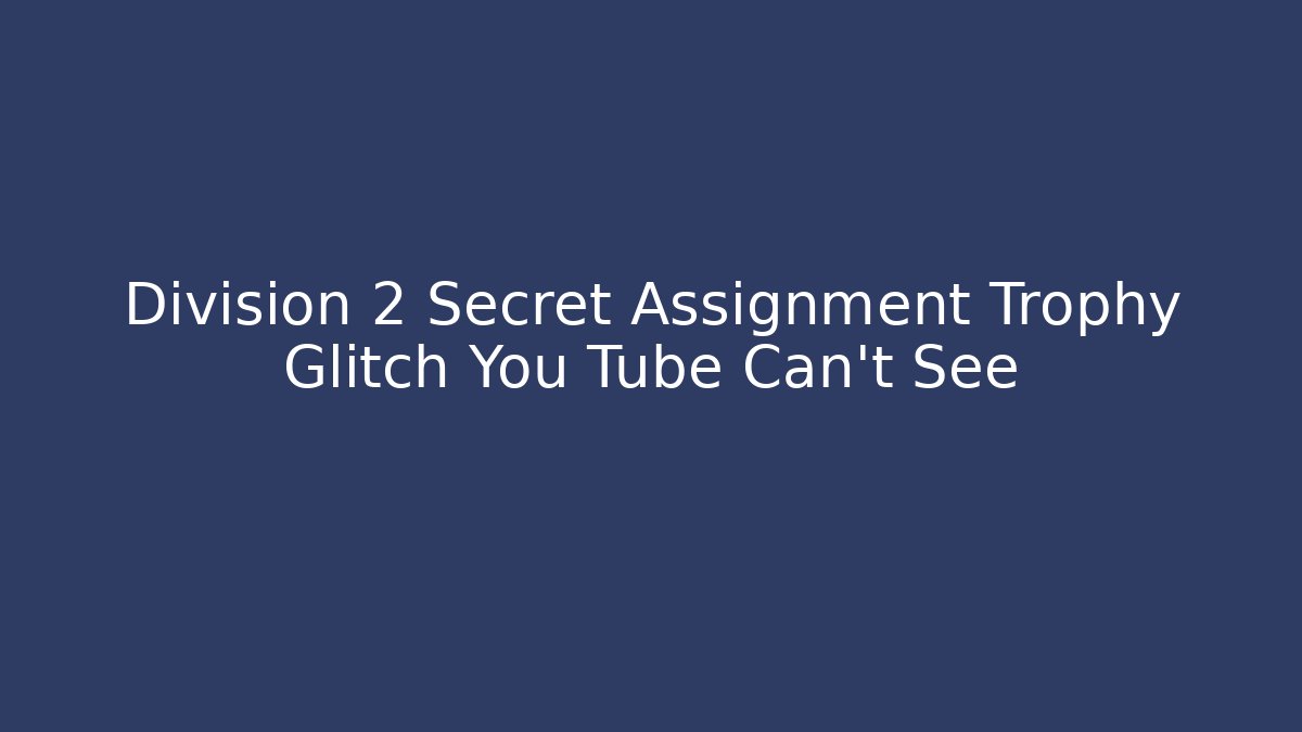 Division 2 Secret Assignment Trophy Glitch You Tube Can't See