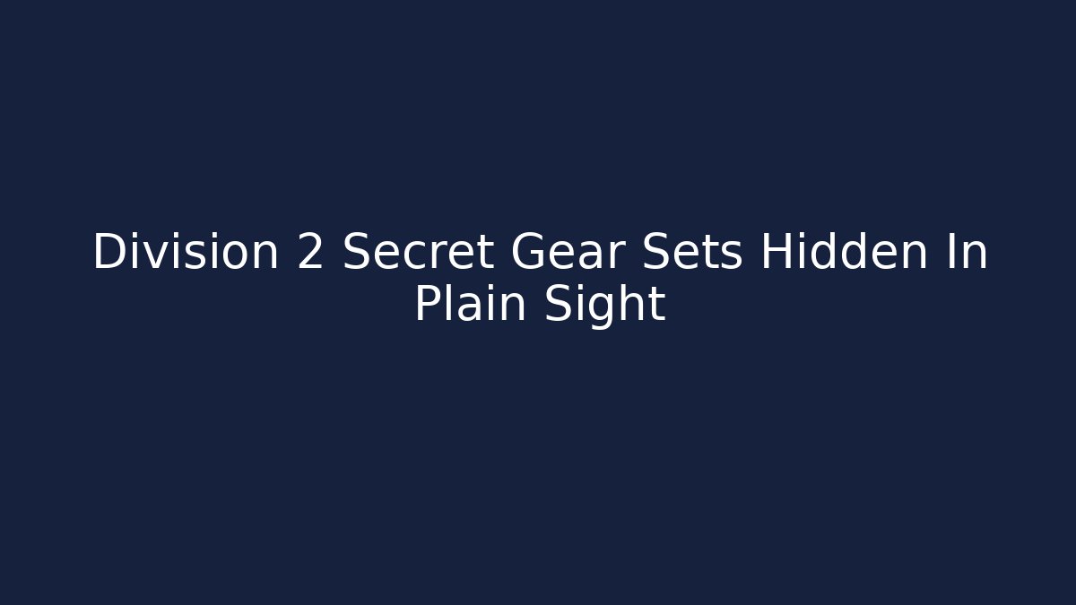 Division 2 Secret Gear Sets Hidden In Plain Sight