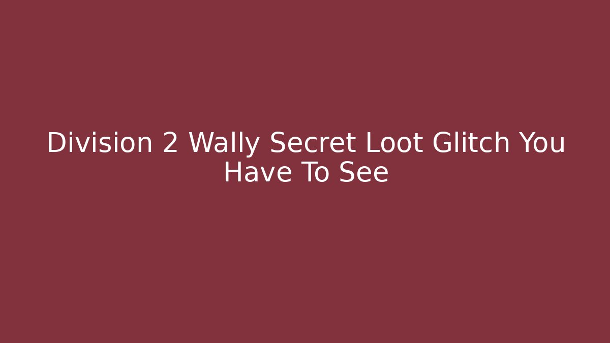 Division 2 Wally Secret Loot Glitch You Have To See