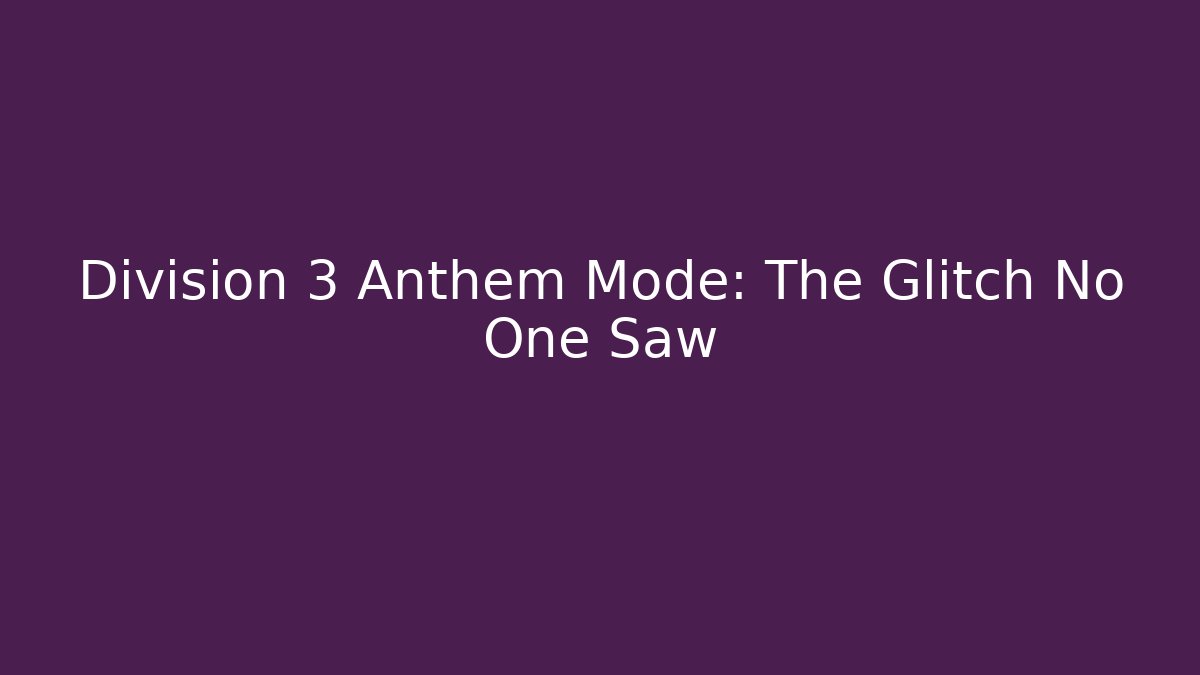 Division 3 Anthem Mode: The Glitch No One Saw