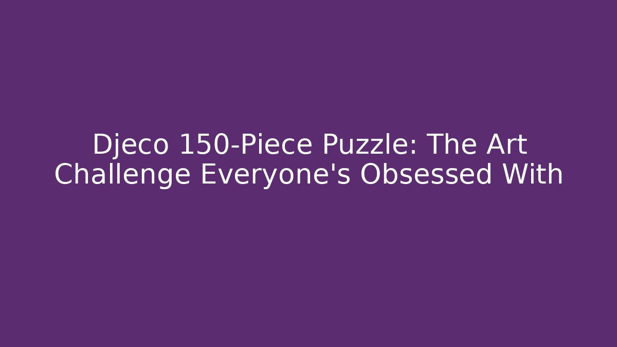 Djeco 150-Piece Puzzle: The Art Challenge Everyone's Obsessed With