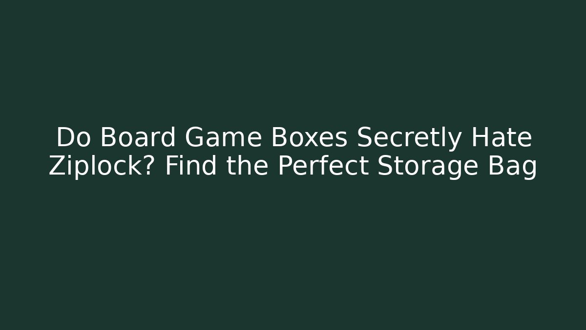 Do Board Game Boxes Secretly Hate Ziplock? Find the Perfect Storage Bag - Método de Aprovação