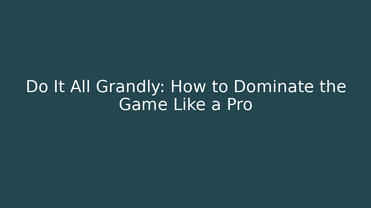Do It All Grandly: How to Dominate the Game Like a Pro