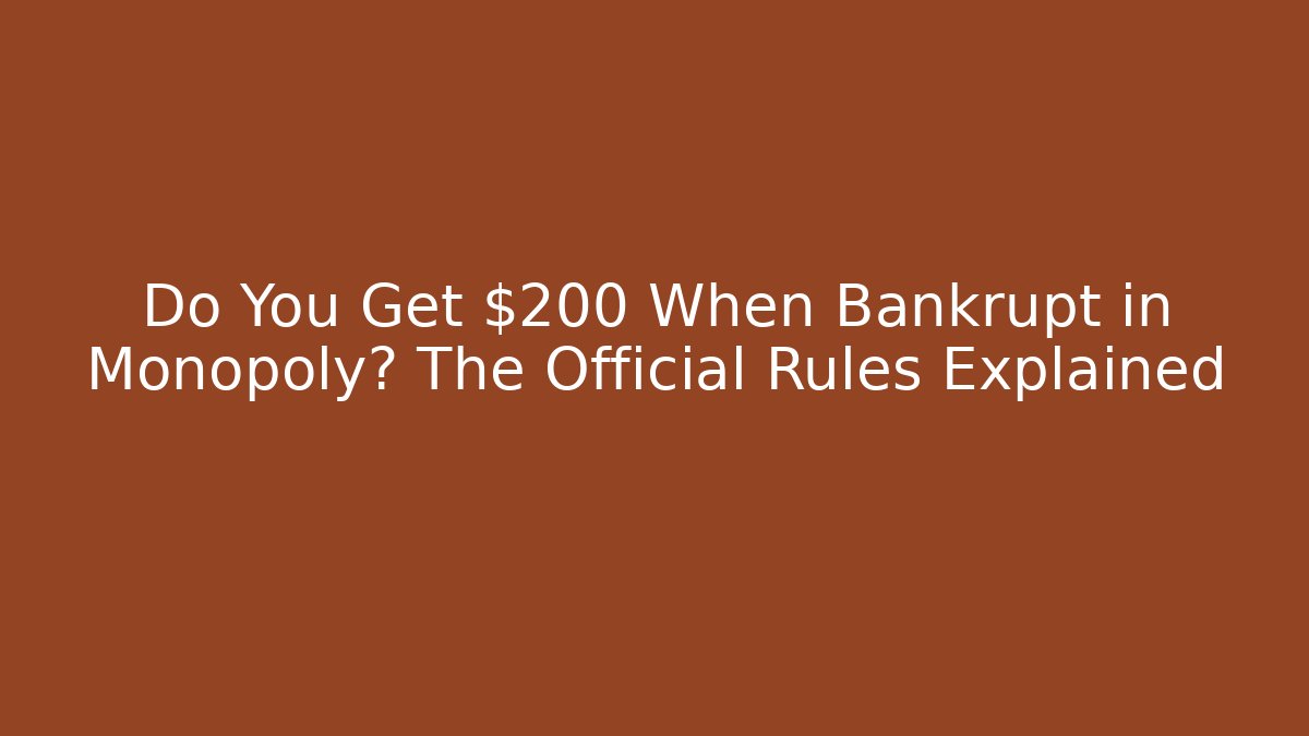 Do You Get $200 When Bankrupt in Monopoly? The Official Rules Explained