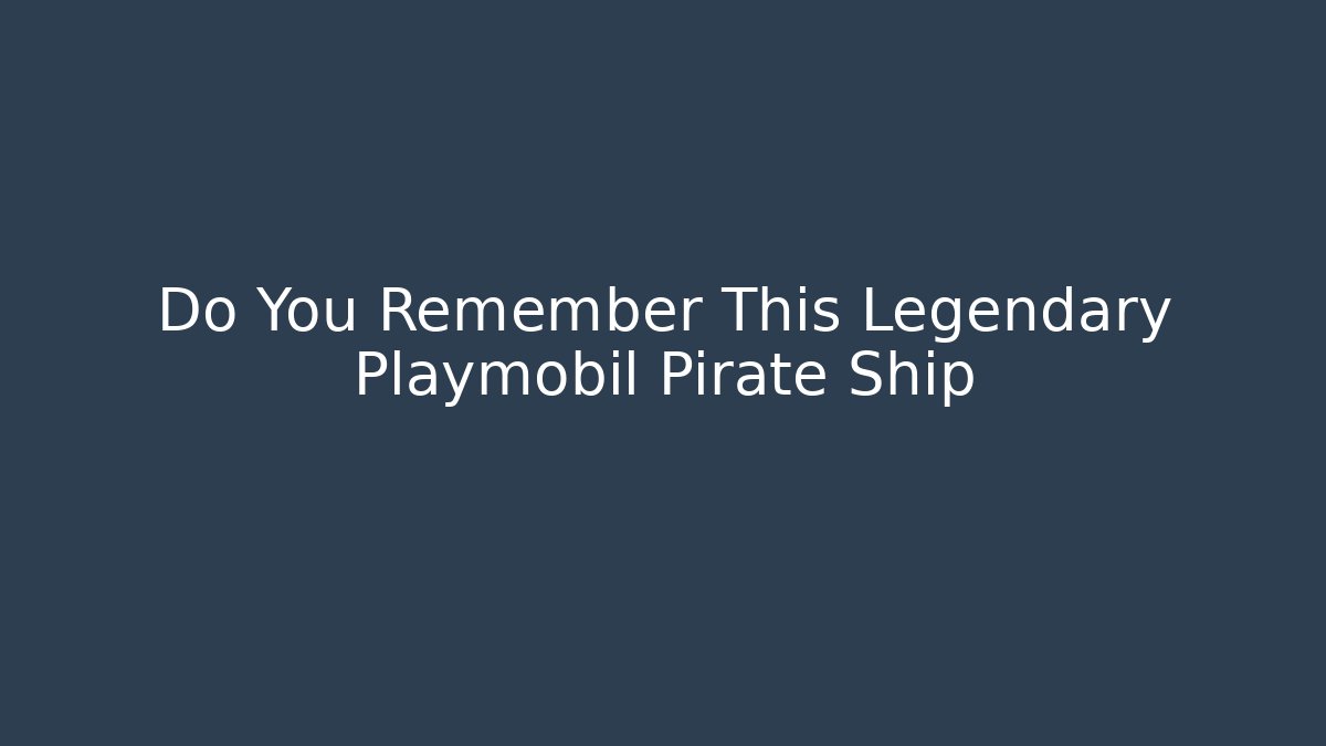 Do You Remember This Legendary Playmobil Pirate Ship - Método de Aprovação